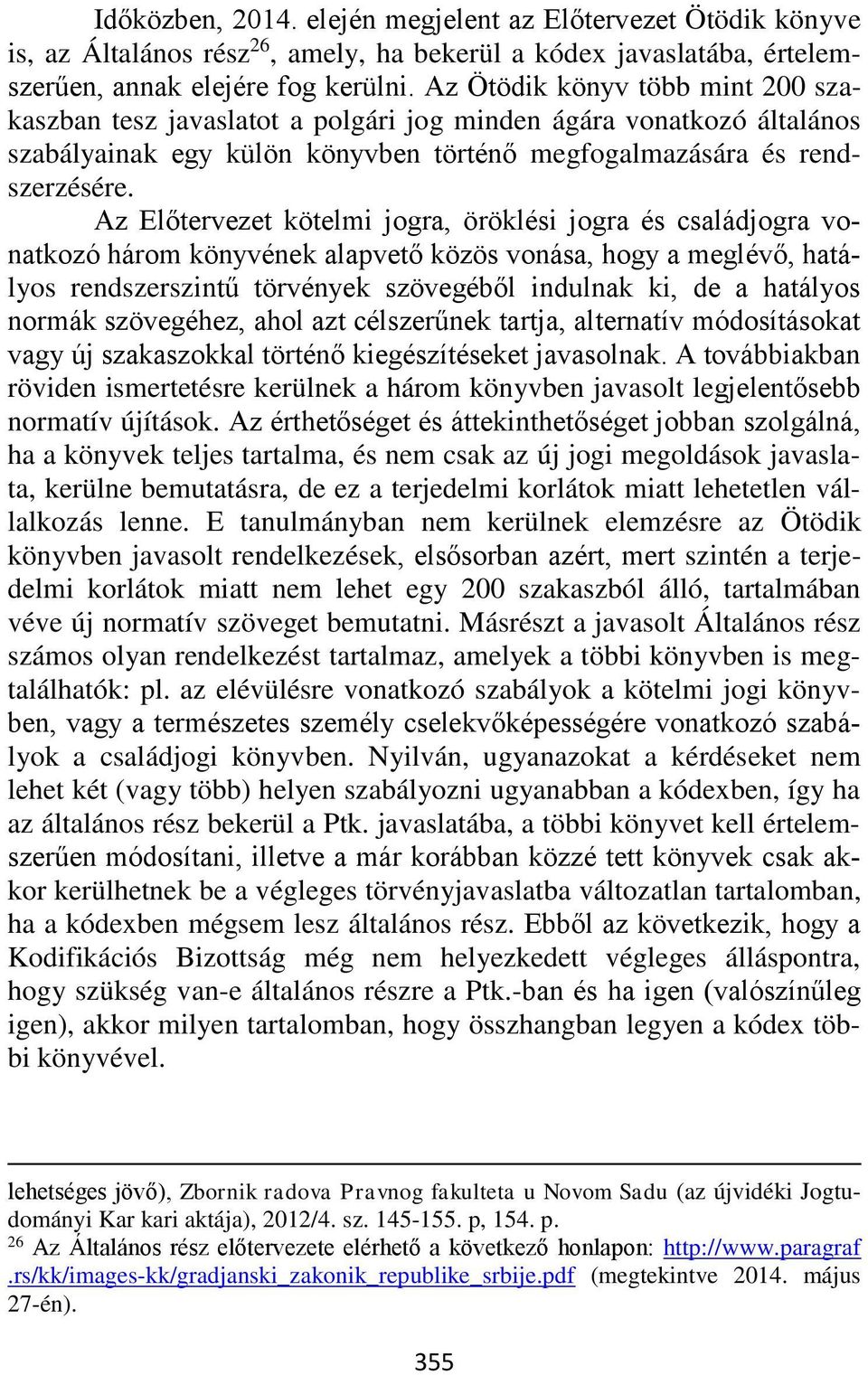 Az Előtervezet kötelmi jogra, öröklési jogra és családjogra vonatkozó három könyvének alapvető közös vonása, hogy a meglévő, hatályos rendszerszintű törvények szövegéből indulnak ki, de a hatályos