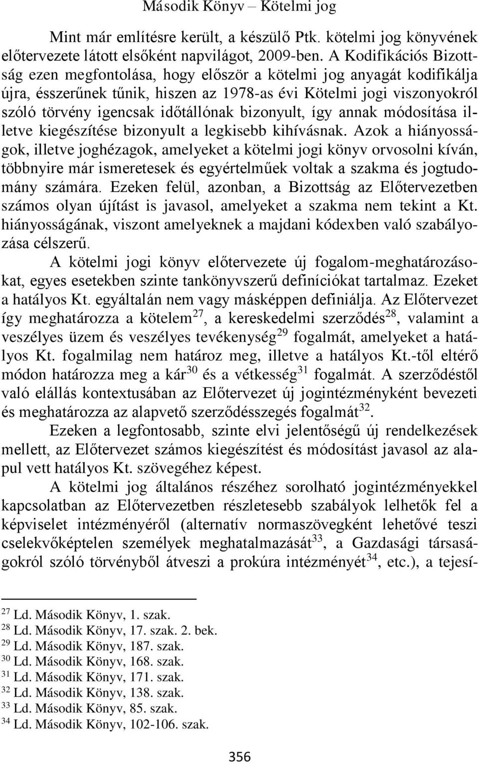 bizonyult, így annak módosítása illetve kiegészítése bizonyult a legkisebb kihívásnak.