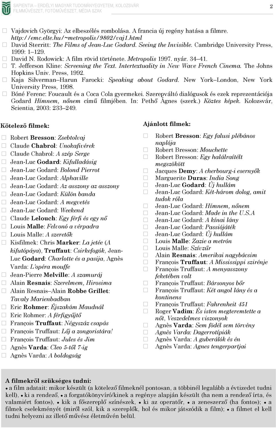 The Johns Hopkins Univ. Press, 1992. Kaja Silverman Harun Farocki: Speaking about Godard. New York London, New York University Press, 1998. Bóné Ferenc: Foucault és a Coca Cola gyermekei.