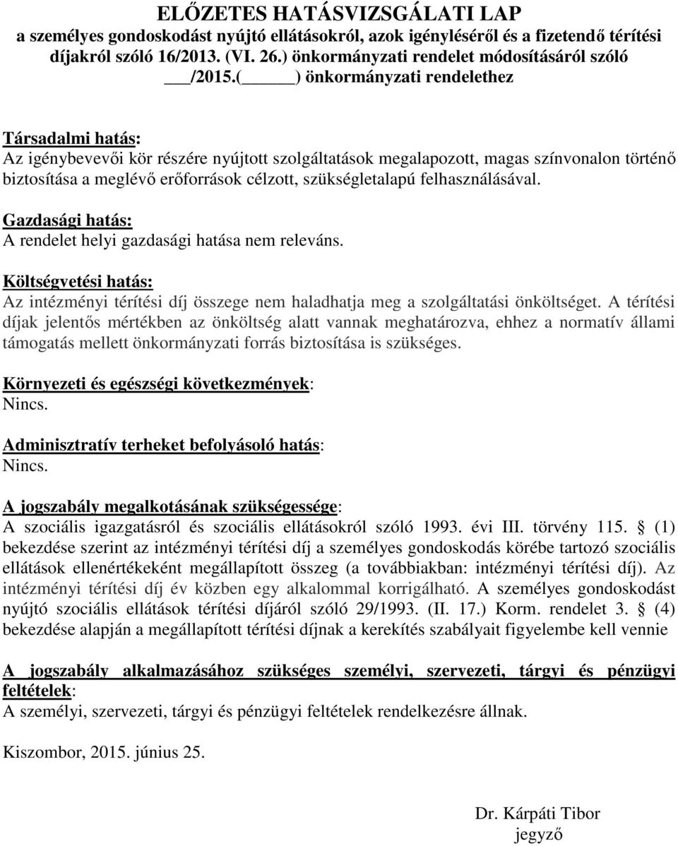 felhasználásával. Gazdasági hatás: A rendelet helyi gazdasági hatása nem releváns. Költségvetési hatás: Az intézményi térítési díj összege nem haladhatja meg a szolgáltatási t.