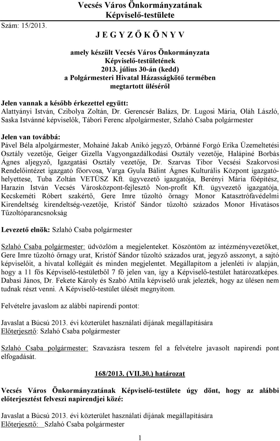 Lugosi Mária, Oláh László, Saska Istvánné képviselők, Tábori Ferenc al, Jelen van továbbá: Pável Béla al, Mohainé Jakab Anikó jegyző, Orbánné Forgó Erika Üzemeltetési Osztály vezetője, Geiger Gizella