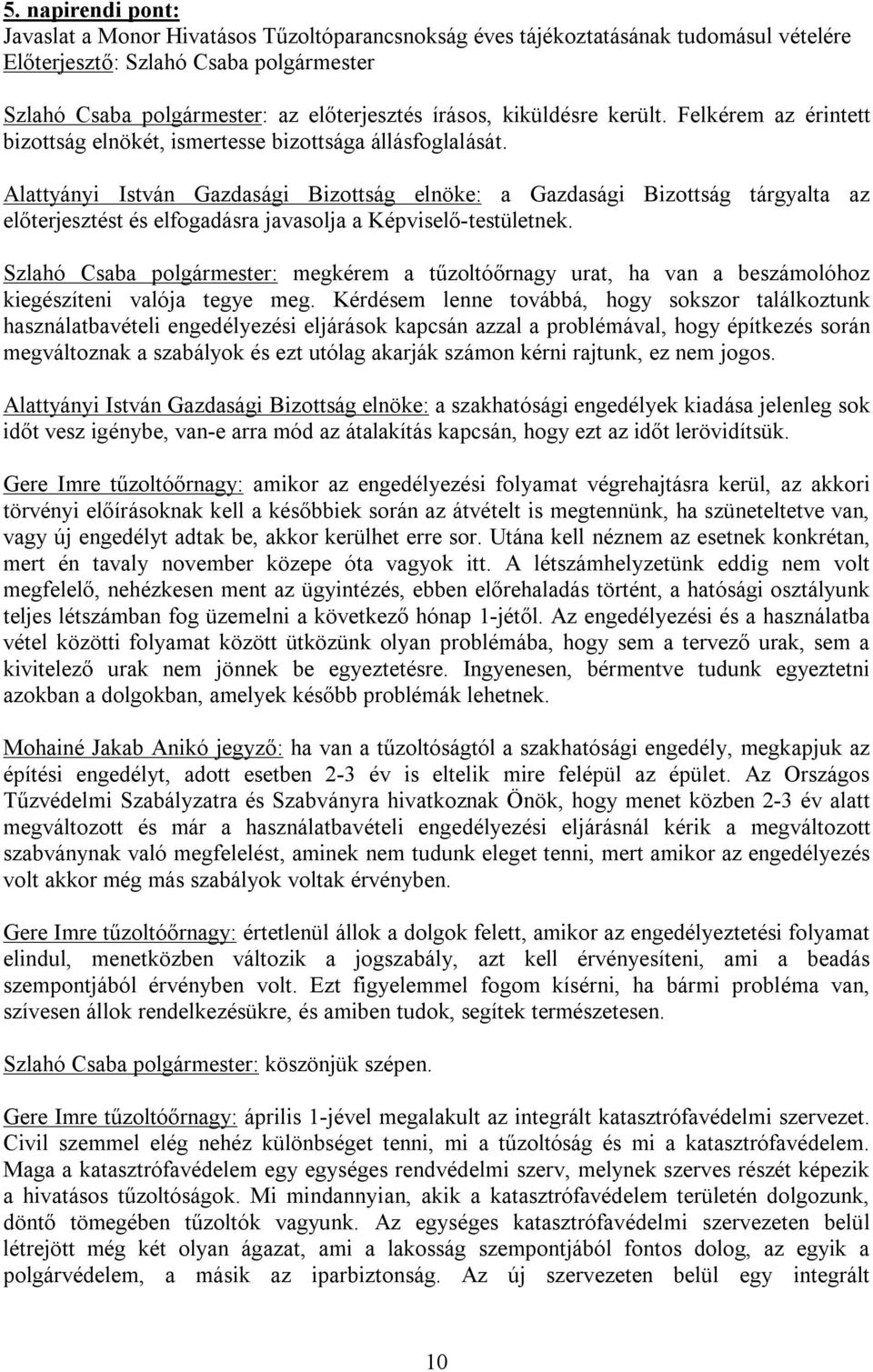 : megkérem a tűzoltóőrnagy urat, ha van a beszámolóhoz kiegészíteni valója tegye meg.