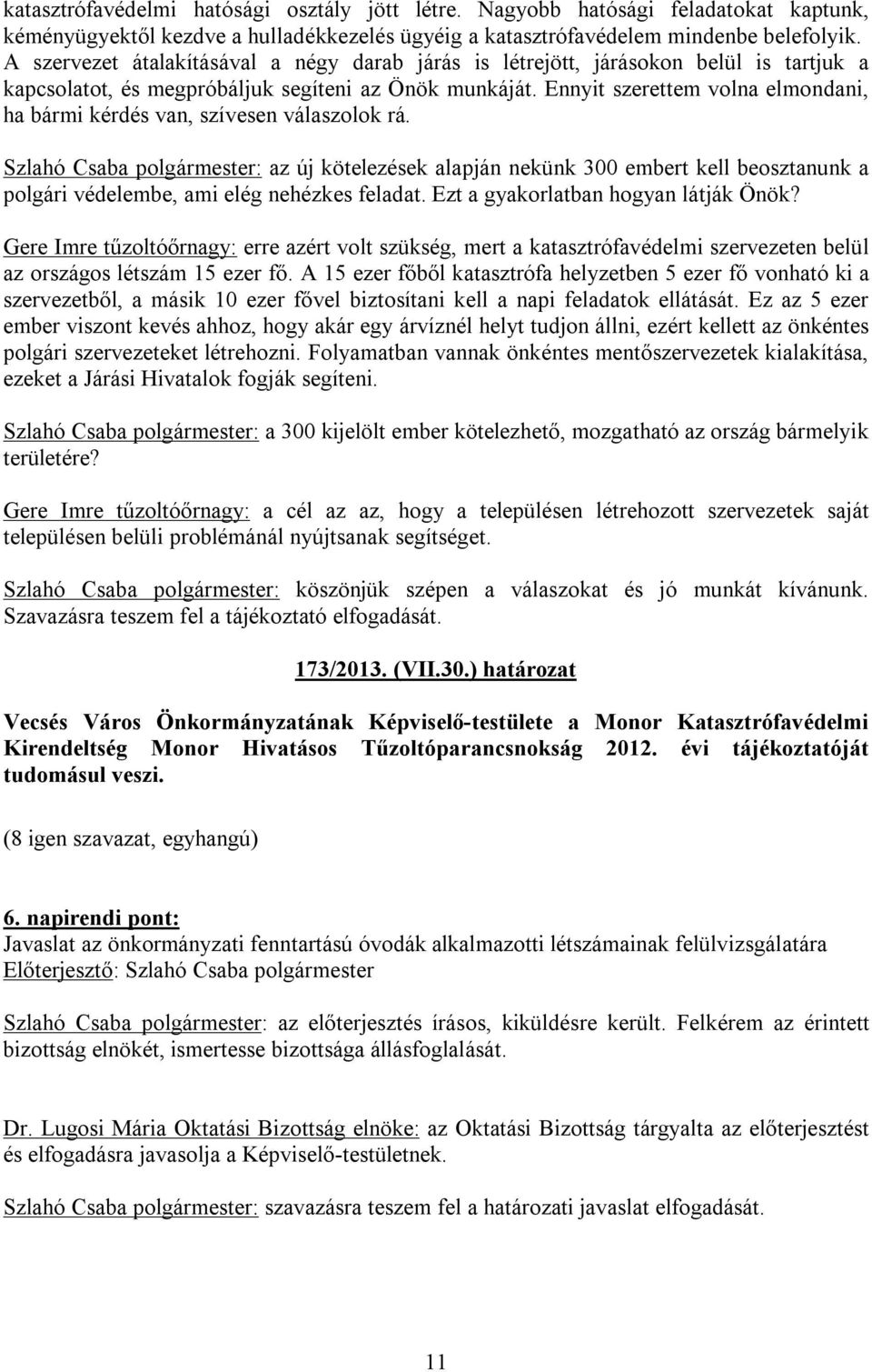 Ennyit szerettem volna elmondani, ha bármi kérdés van, szívesen válaszolok rá. : az új kötelezések alapján nekünk 300 embert kell beosztanunk a polgári védelembe, ami elég nehézkes feladat.