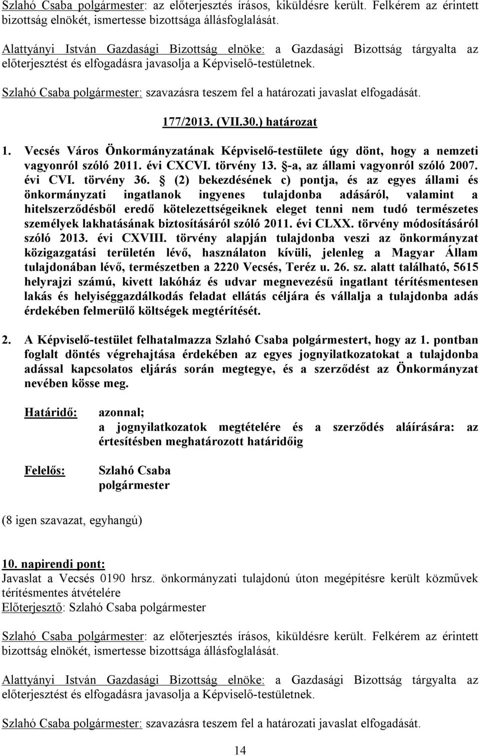 Vecsés Város Önkormányzatának Képviselő-testülete úgy dönt, hogy a nemzeti vagyonról szóló 2011. évi CXCVI. törvény 13. -a, az állami vagyonról szóló 2007. évi CVI. törvény 36.