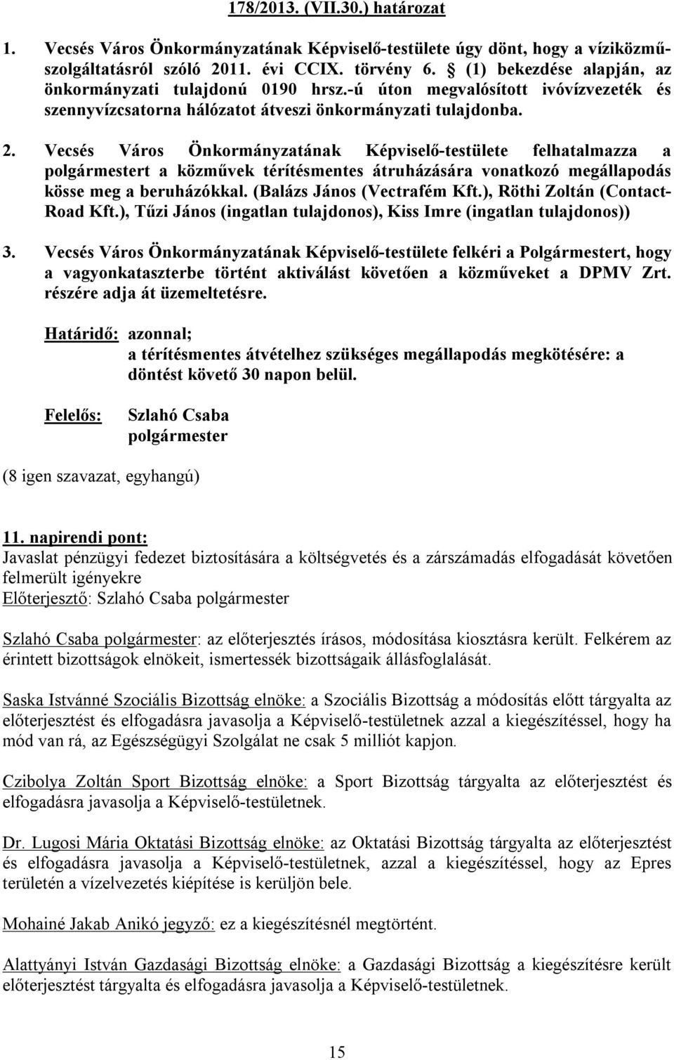 Vecsés Város Önkormányzatának Képviselő-testülete felhatalmazza a t a közművek térítésmentes átruházására vonatkozó megállapodás kösse meg a beruházókkal. (Balázs János (Vectrafém Kft.