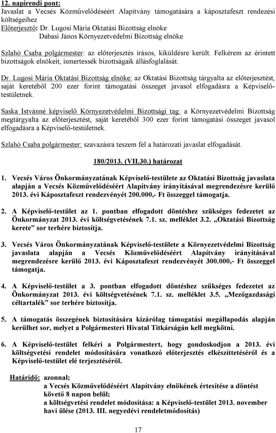 Lugosi Mária Oktatási Bizottság elnöke: az Oktatási Bizottság tárgyalta az előterjesztést, saját keretéből 200 ezer forint támogatási összeget javasol elfogadásra a Képviselőtestületnek.