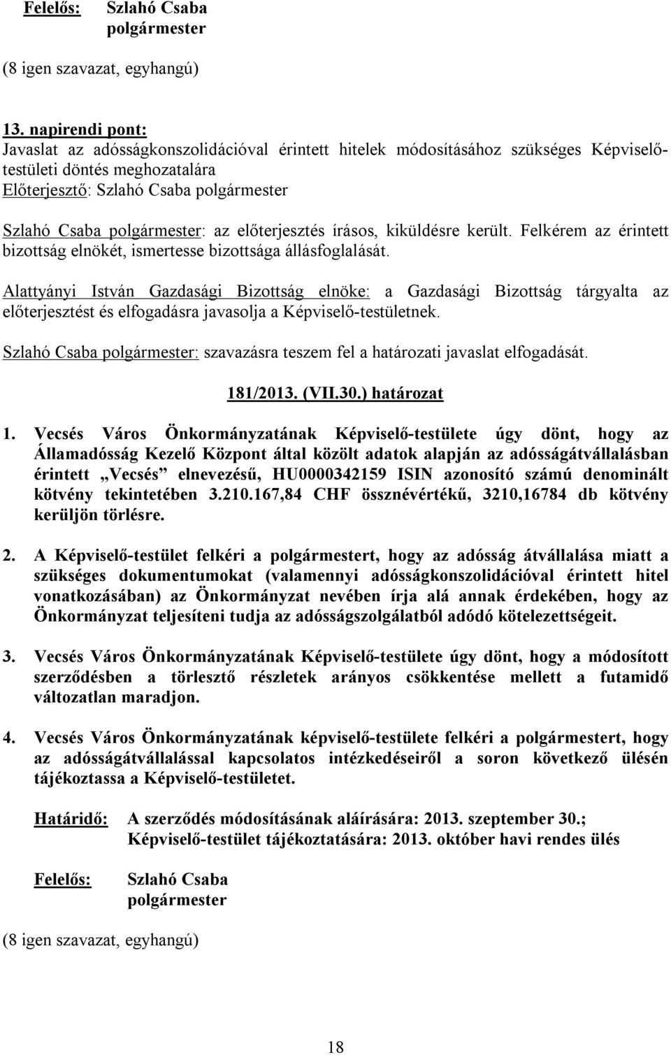 Alattyányi István Gazdasági Bizottság elnöke: a Gazdasági Bizottság tárgyalta az előterjesztést és elfogadásra javasolja a Képviselő-testületnek. 181/2013. (VII.30.) határozat 1.