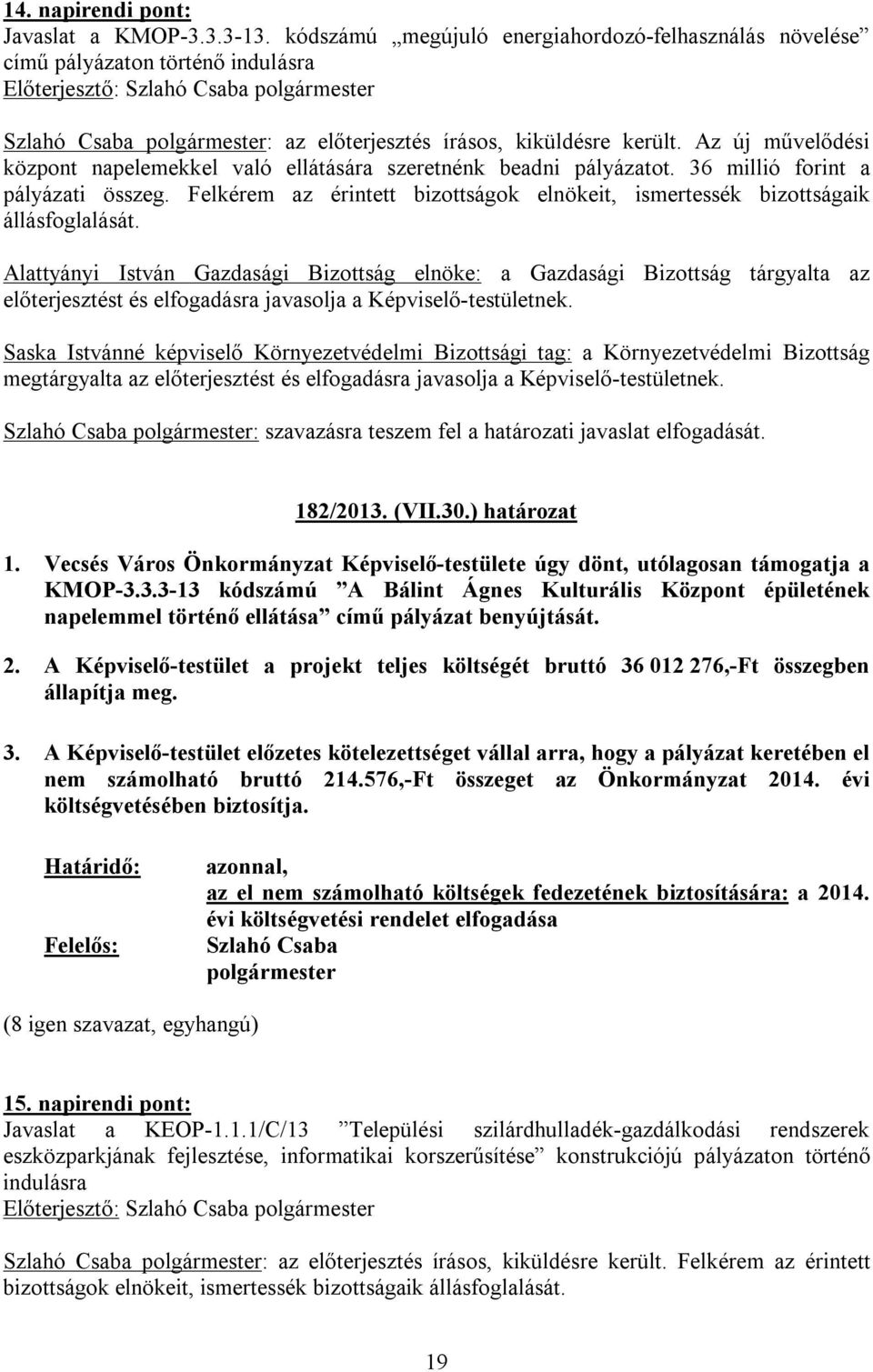 Felkérem az érintett bizottságok elnökeit, ismertessék bizottságaik állásfoglalását.