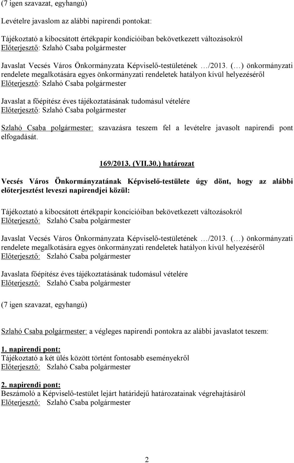 ( ) önkormányzati rendelete megalkotására egyes önkormányzati rendeletek hatályon kívül helyezéséről Javaslat a főépítész éves tájékoztatásának tudomásul vételére : szavazásra teszem fel a levételre