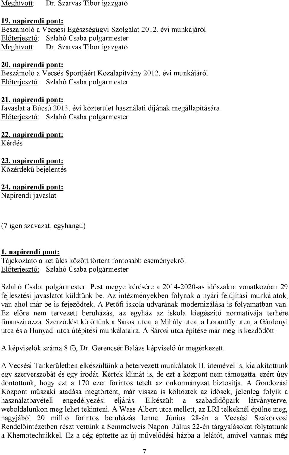 napirendi pont: Kérdés 23. napirendi pont: Közérdekű bejelentés 24. napirendi pont: Napirendi javaslat (7 igen szavazat, egyhangú) 1.