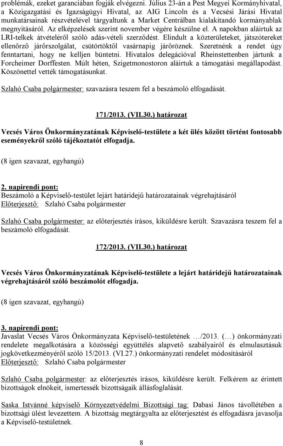 kormányablak megnyitásáról. Az elképzelések szerint november végére készülne el. A napokban aláírtuk az LRI-telkek átvételéről szóló adás-vételi szerződést.