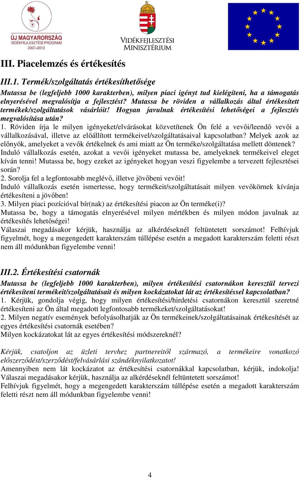 Mutassa be röviden a vállalkozás által értékesített termékek/szolgáltatások vásárlóit! Hogyan javulnak értékesítési lehetıségei a fejlesztés megvalósítása után? 1.