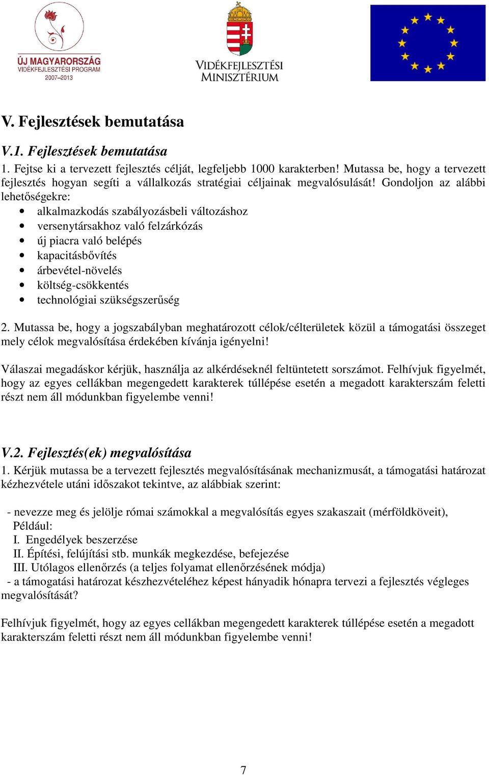 Gondoljon az alábbi lehetıségekre: alkalmazkodás szabályozásbeli változáshoz versenytársakhoz való felzárkózás új piacra való belépés kapacitásbıvítés árbevétel-növelés költség-csökkentés