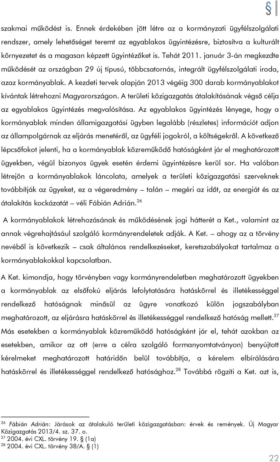 Tehát 2011. január 3-án megkezdte működését az országban 29 új típusú, többcsatornás, integrált ügyfélszolgálati iroda, azaz kormányablak.