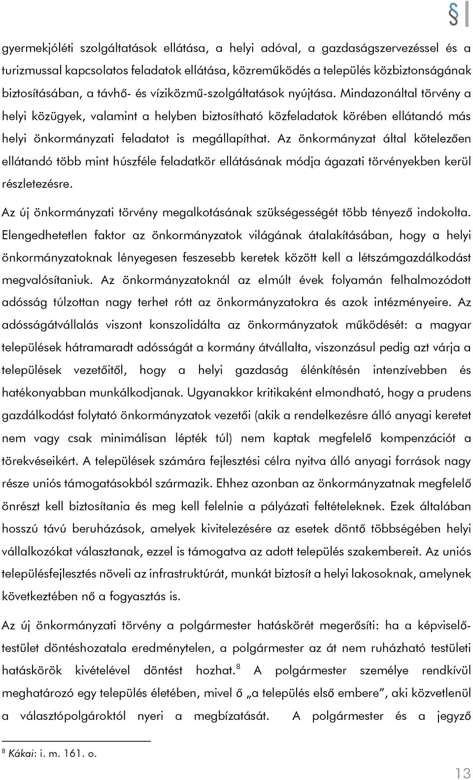 Az önkormányzat által kötelezően ellátandó több mint húszféle feladatkör ellátásának módja ágazati törvényekben kerül részletezésre.