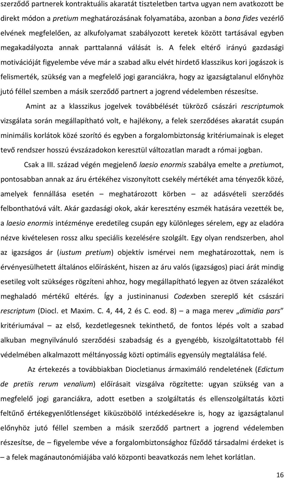 A felek eltérő irányú gazdasági motivációját figyelembe véve már a szabad alku elvét hirdető klasszikus kori jogászok is felismerték, szükség van a megfelelő jogi garanciákra, hogy az igazságtalanul