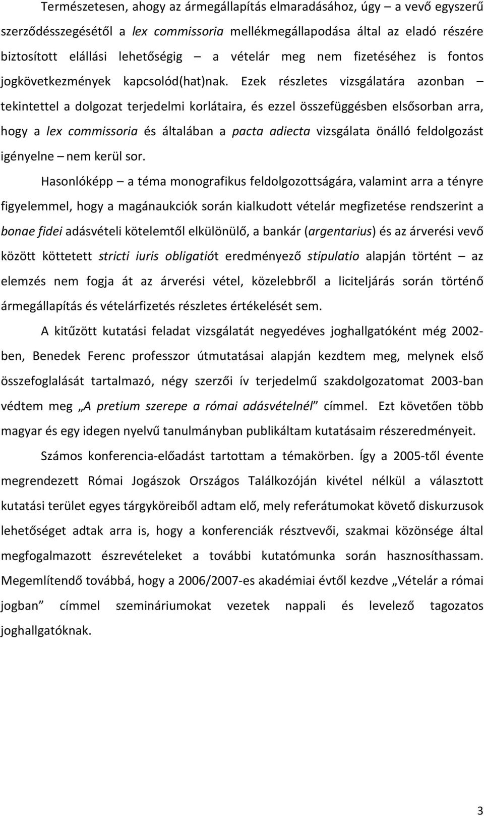 Ezek részletes vizsgálatára azonban tekintettel a dolgozat terjedelmi korlátaira, és ezzel összefüggésben elsősorban arra, hogy a lex commissoria és általában a pacta adiecta vizsgálata önálló