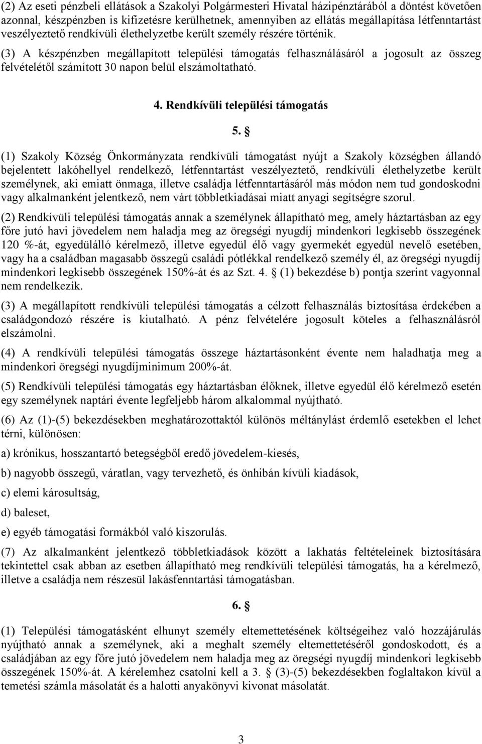 (3) A készpénzben megállapított települési támogatás felhasználásáról a jogosult az összeg felvételétől számított 30 napon belül elszámoltatható. 4. Rendkívüli települési támogatás 5.