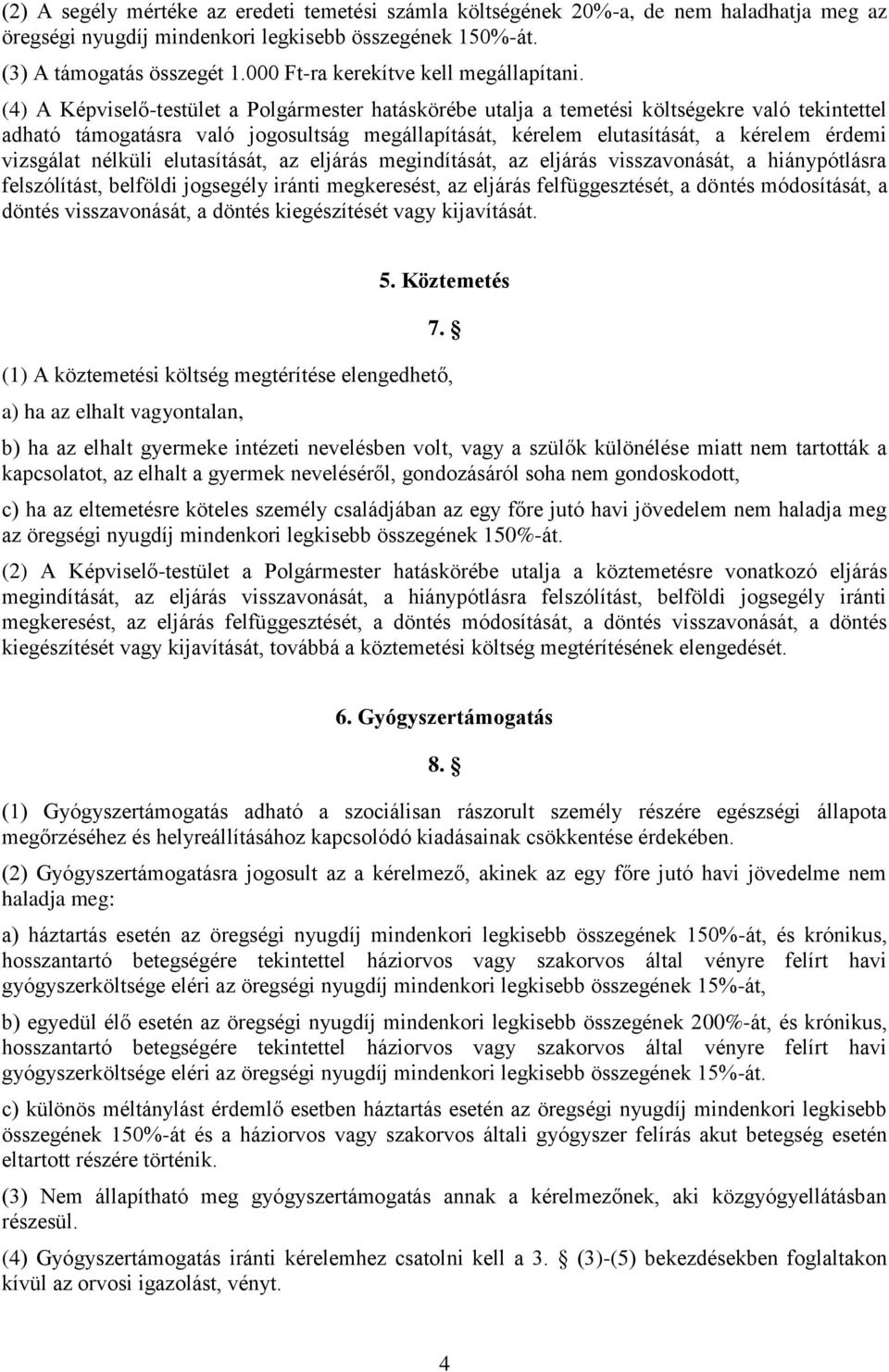 (4) A Képviselő-testület a Polgármester hatáskörébe utalja a temetési költségekre való tekintettel adható támogatásra való jogosultság megállapítását, kérelem elutasítását, a kérelem érdemi vizsgálat