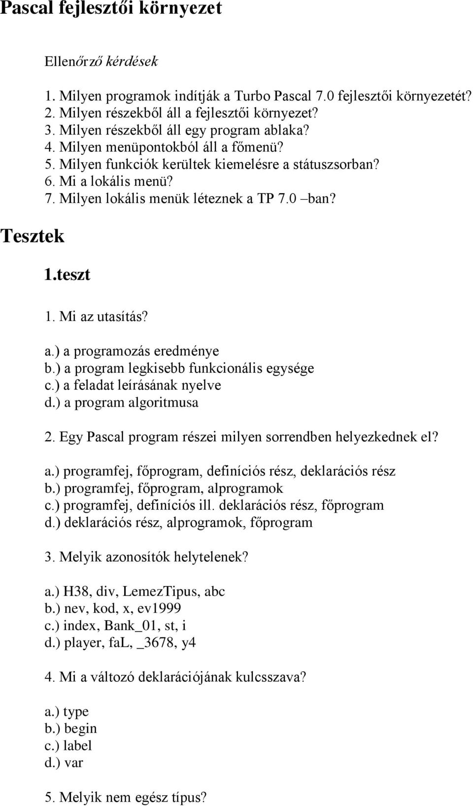 0 ban? 1.teszt 1. Mi az utasítás? a.) a programozás eredménye b.) a program legkisebb funkcionális egysége c.) a feladat leírásának nyelve d.) a program algoritmusa 2.