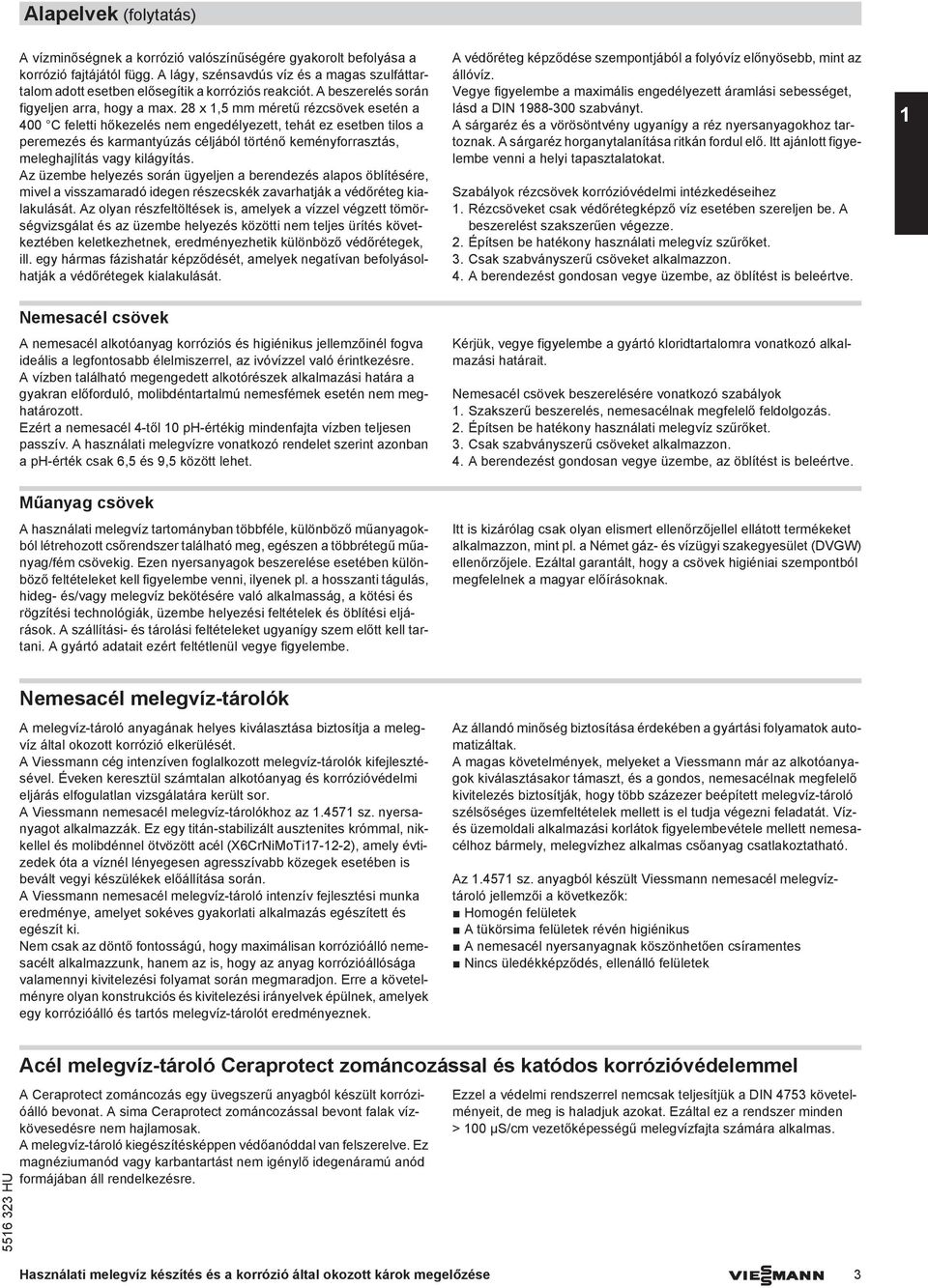 28 x 1,5 mm méretű rézcsövek esetén a 400 C feletti hőkezelés nem engedélyezett, tehát ez esetben tilos a peremezés és karmantyúzás céljából történő keményforrasztás, meleghajlítás vagy kilágyítás.