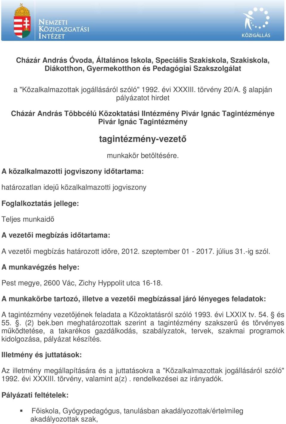A közalkalmazotti jogviszony időtartama: határozatlan idejű közalkalmazotti jogviszony Foglalkoztatás jellege: Teljes munkaidő A vezetői megbízás időtartama: A vezetői megbízás határozott időre, 2012.
