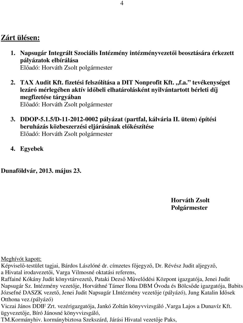 Horváth Zsolt Polgármester Meghívót kapott: Képviselő-testület tagjai, Bárdos Lászlóné dr. címzetes főjegyző, Dr.