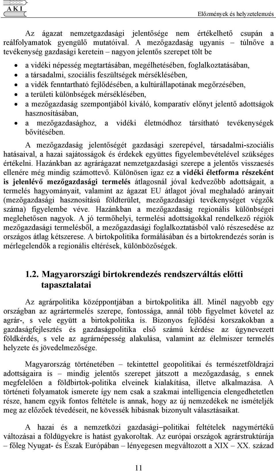 feszültségek mérséklésében, a vidék fenntartható fejlődésében, a kultúrállapotának megőrzésében, a területi különbségek mérséklésében, a mezőgazdaság szempontjából kiváló, komparatív előnyt jelentő