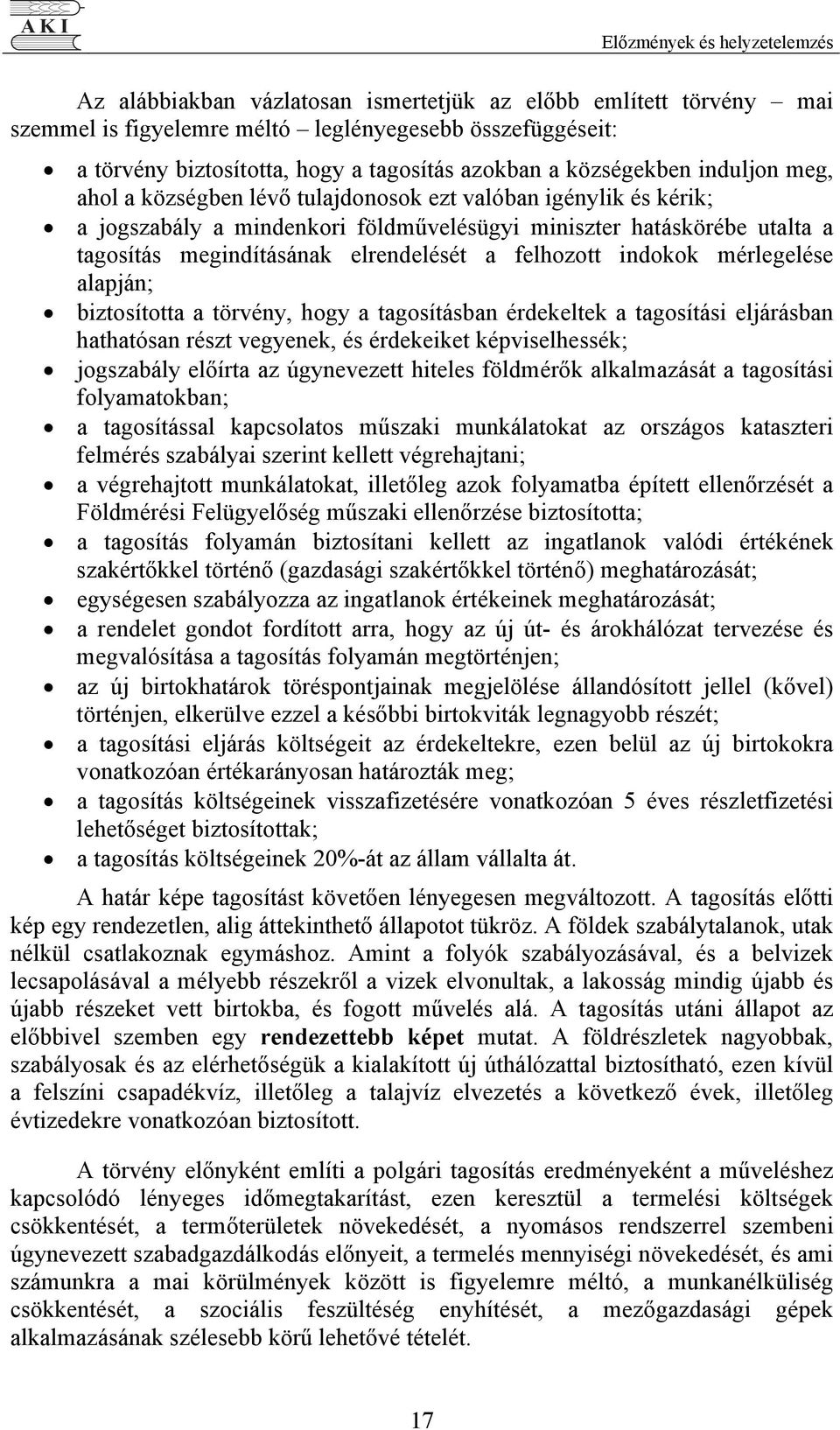 elrendelését a felhozott indokok mérlegelése alapján; biztosította a törvény, hogy a tagosításban érdekeltek a tagosítási eljárásban hathatósan részt vegyenek, és érdekeiket képviselhessék;