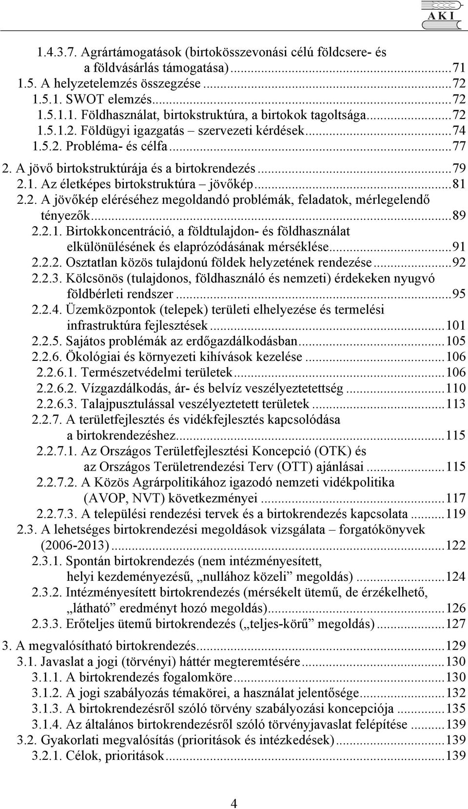 ..89 2.2.1. Birtokkoncentráció, a földtulajdon- és földhasználat elkülönülésének és elaprózódásának mérséklése...91 2.2.2. Osztatlan közös tulajdonú földek helyzetének rendezése...92 2.2.3.