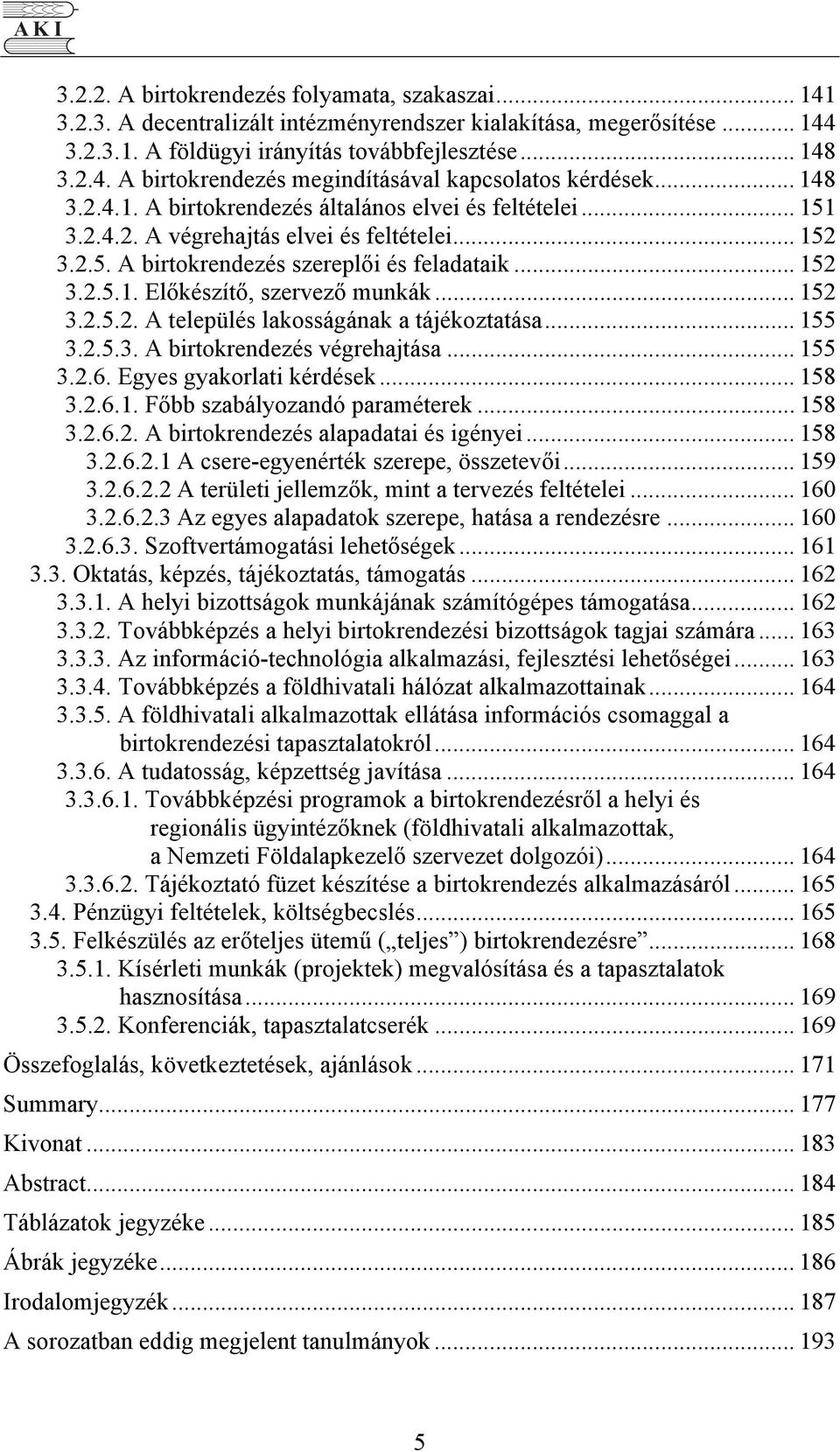 .. 152 3.2.5.2. A település lakosságának a tájékoztatása... 155 3.2.5.3. A birtokrendezés végrehajtása... 155 3.2.6. Egyes gyakorlati kérdések... 158 3.2.6.1. Főbb szabályozandó paraméterek... 158 3.2.6.2. A birtokrendezés alapadatai és igényei.