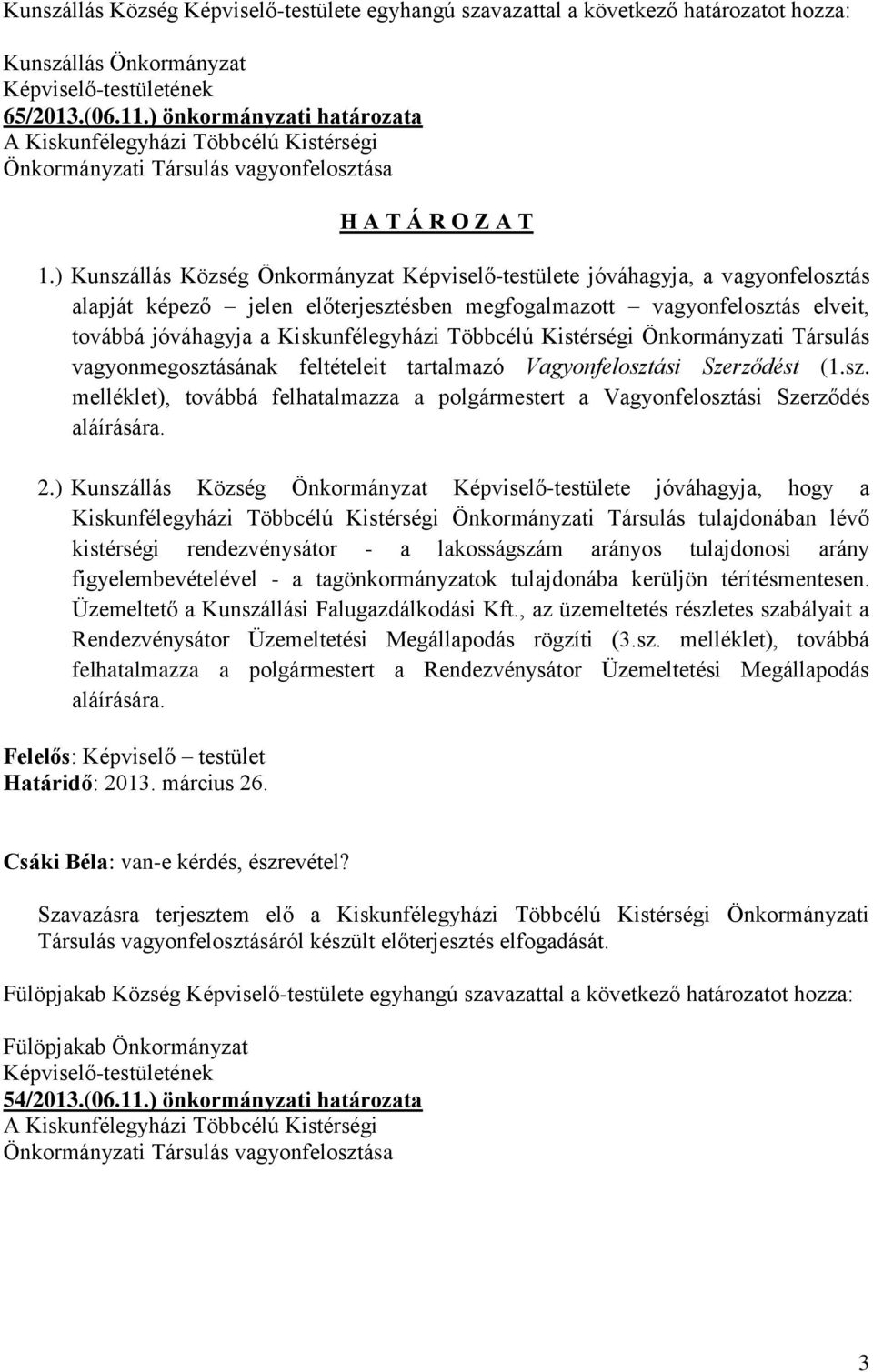 ) Kunszállás Község Önkormányzat Képviselő-testülete jóváhagyja, a vagyonfelosztás alapját képező jelen előterjesztésben megfogalmazott vagyonfelosztás elveit, továbbá jóváhagyja a Kiskunfélegyházi