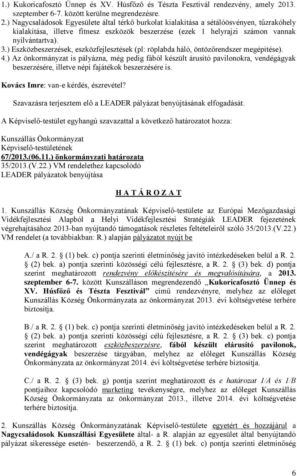 ) Nagycsaládosok Egyesülete által térkő burkolat kialakítása a sétálóösvényen, tűzrakóhely kialakítása, illetve fitnesz eszközök beszerzése (ezek 1 helyrajzi számon vannak nyilvántartva). 3.