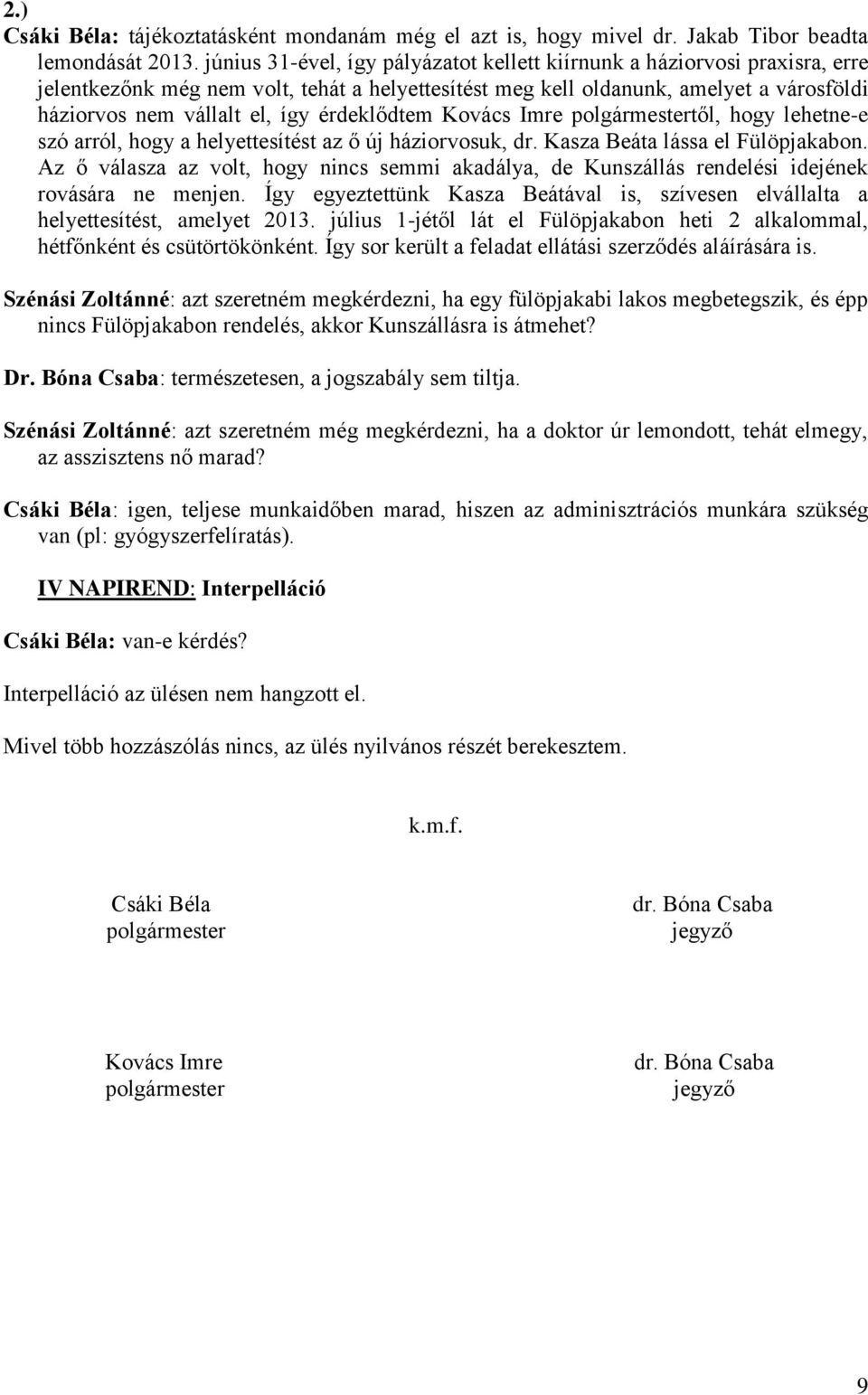 érdeklődtem Kovács Imre polgármestertől, hogy lehetne-e szó arról, hogy a helyettesítést az ő új háziorvosuk, dr. Kasza Beáta lássa el Fülöpjakabon.