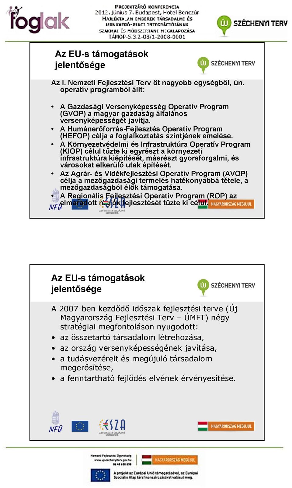 A Humánerőforrás-Fejlesztés Operatív Program (HEFOP) célja a foglalkoztatás szintjének emelése.