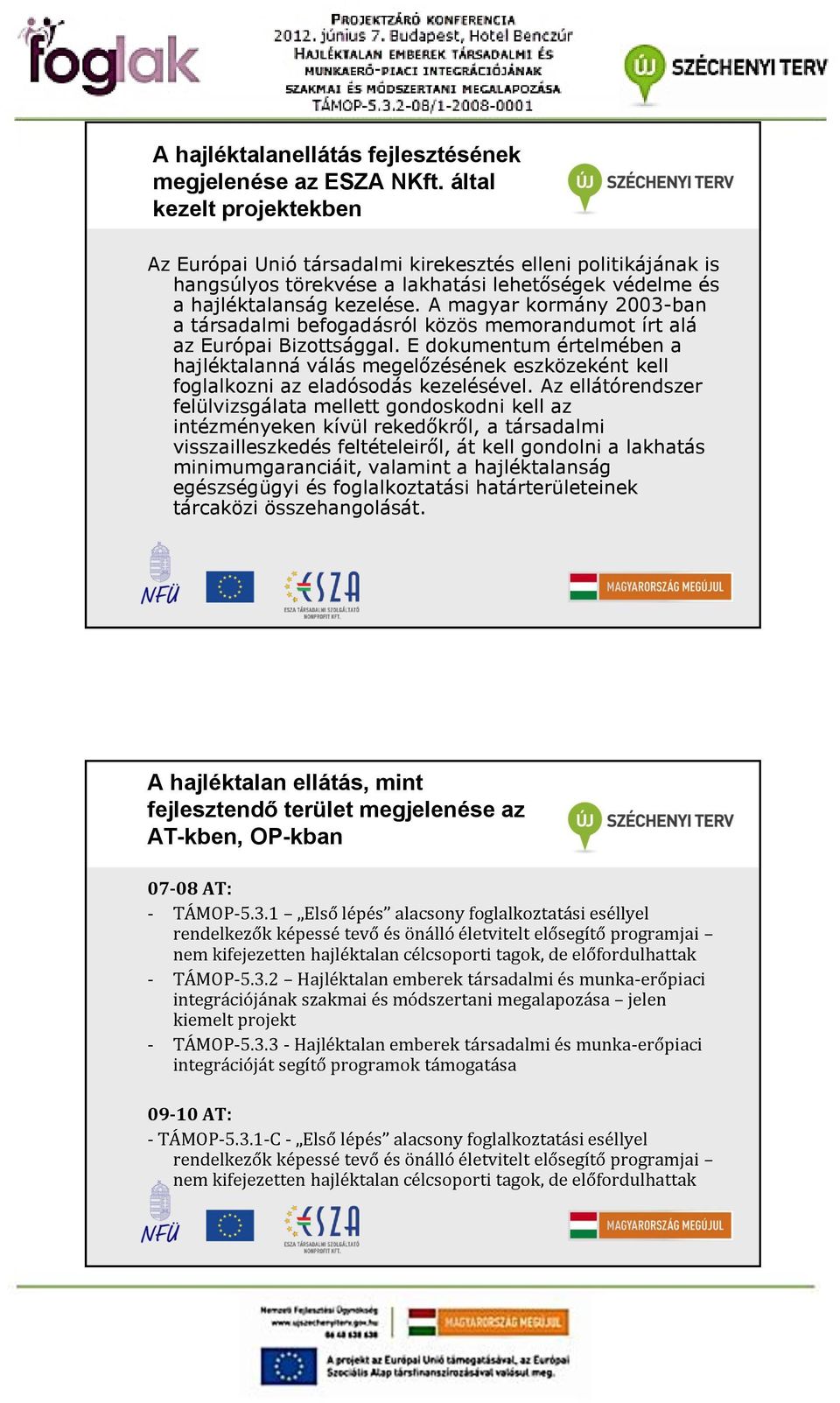A magyar kormány 2003-ban a társadalmi befogadásról közös memorandumot írt alá az Európai Bizottsággal.