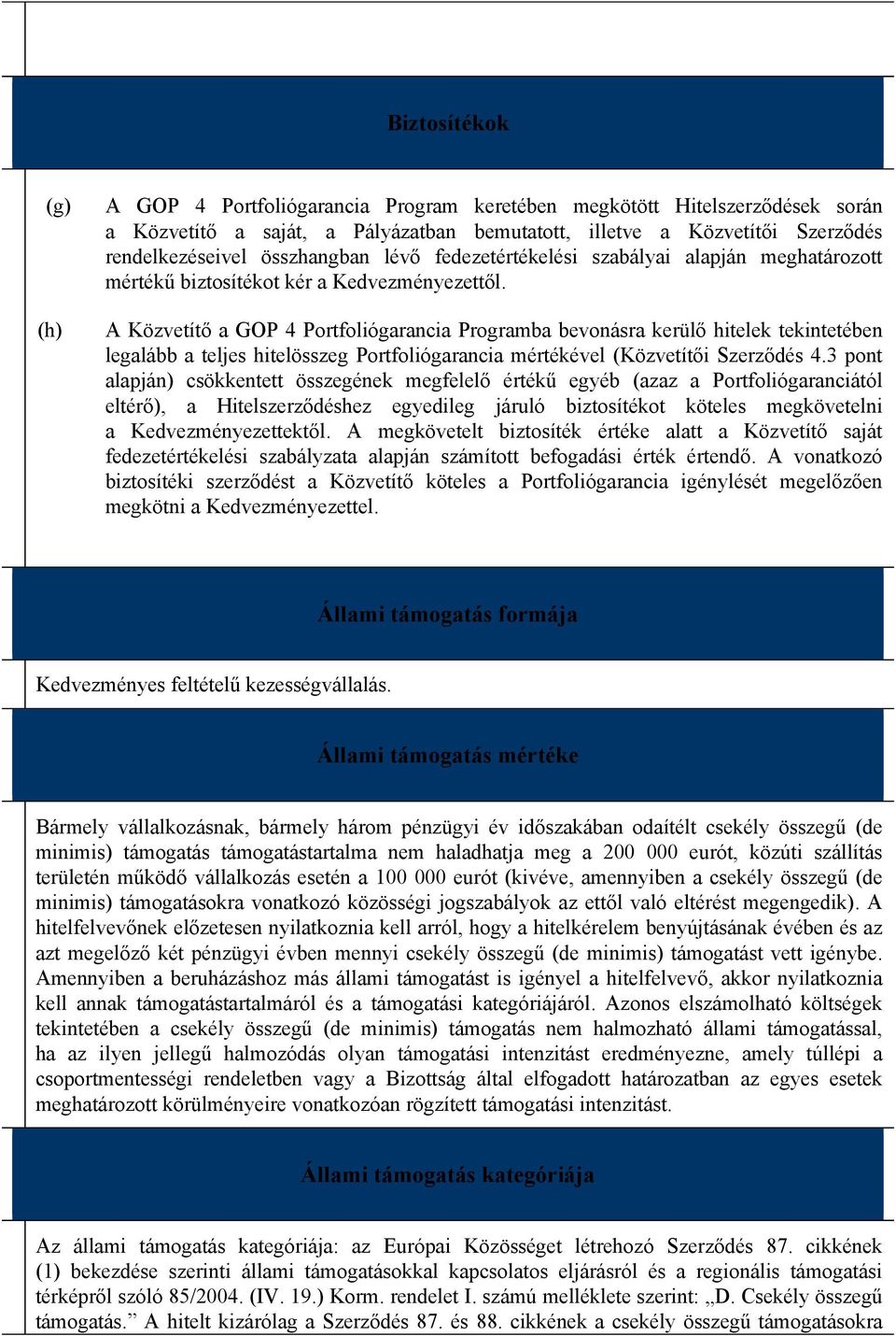 A Közvetítő a GOP 4 Portfoliógarancia Programba bevonásra kerülő hitelek tekintetében legalább a teljes hitelösszeg Portfoliógarancia mértékével (Közvetítői Szerződés 4.