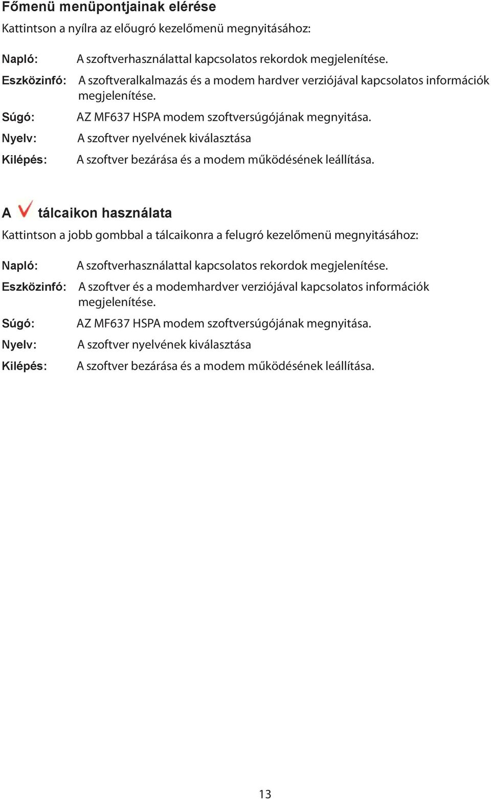 A szoftver nyelvének kiválasztása A szoftver bezárása és a modem működésének leállítása.