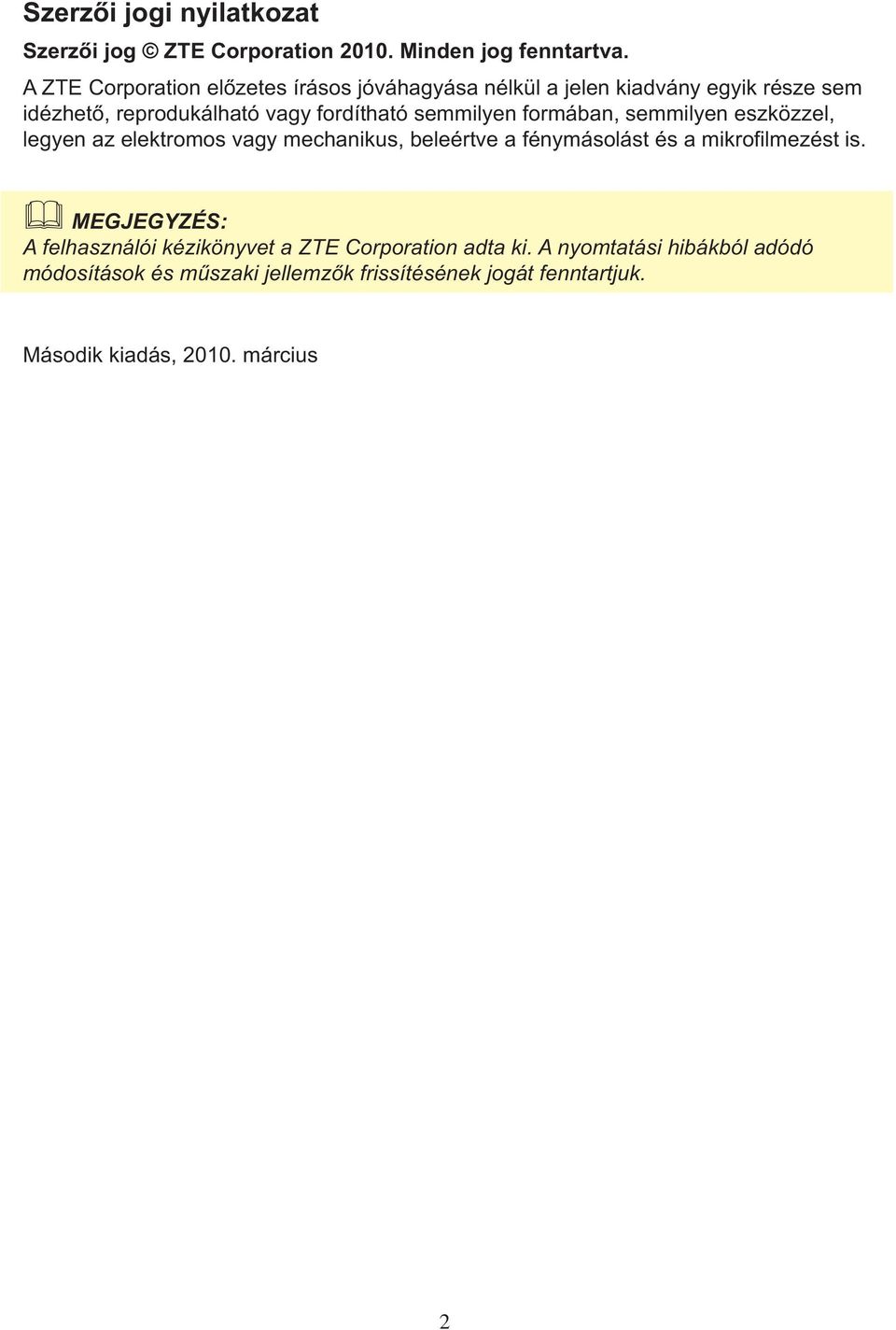 semmilyen formában, semmilyen eszközzel, legyen az elektromos vagy mechanikus, beleértve a fénymásolást és a mikrofilmezést is.