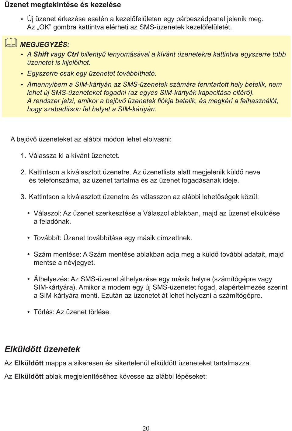 Amennyibem a SIM-kártyán az SMS-üzenetek számára fenntartott hely betelik, nem lehet új SMS-üzeneteket fogadni (az egyes SIM-kártyák kapacitása eltérô).