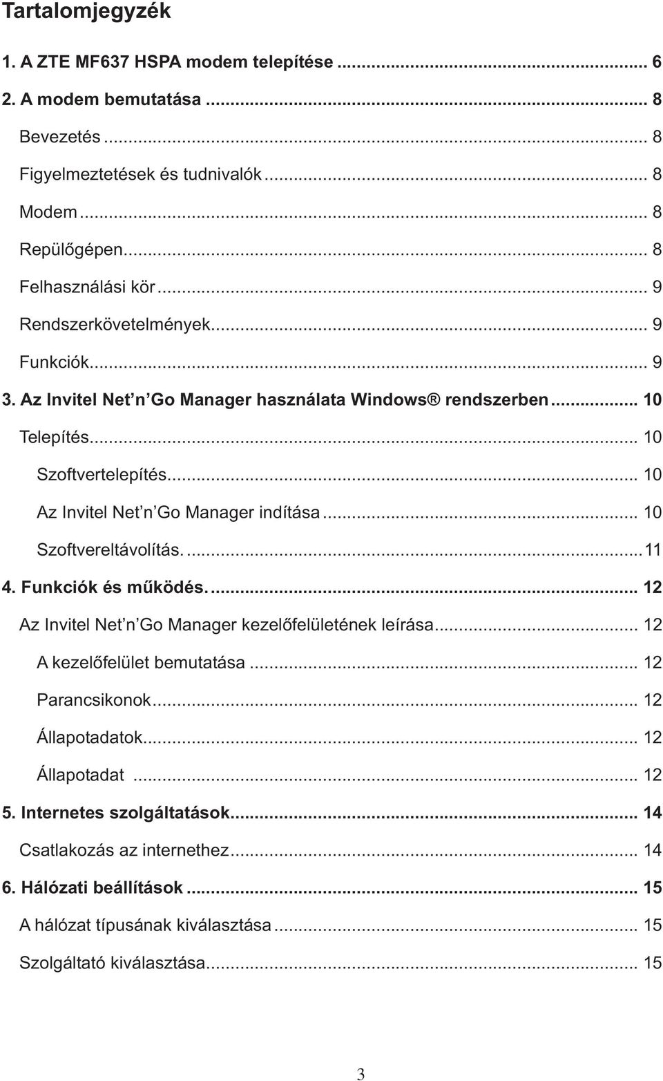 .. 10 Szoftvereltávolítás....11 4. Funkciók és mûködés.... 12 Az Invitel Net n Go Manager kezelôfelületének leírása... 12 A kezelôfelület bemutatása... 12 Parancsikonok... 12 Állapotadatok.