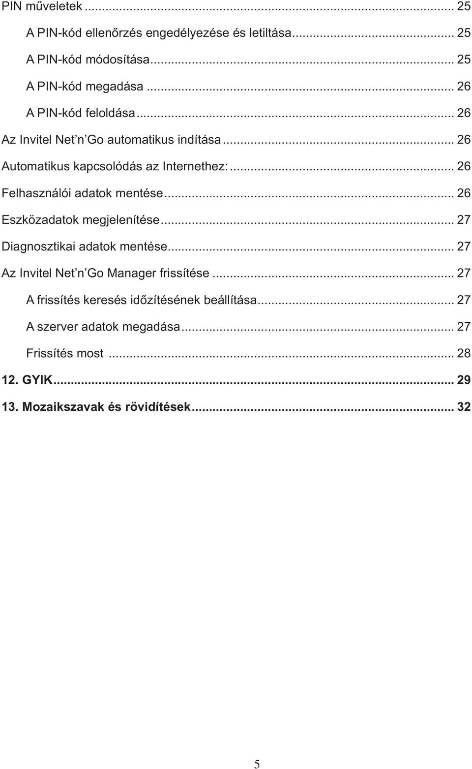 .. 26 Felhasználói adatok mentése... 26 Eszközadatok megjelenítése... 27 Diagnosztikai adatok mentése.