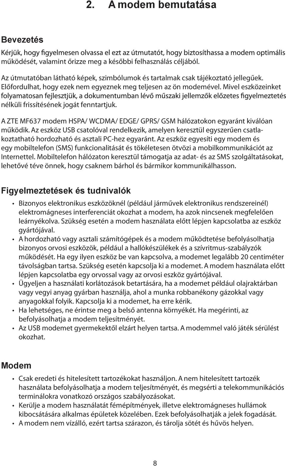 A ZTE MF637 modem HSPA/ WCDMA/ EDGE/ GPRS/ GSM hálózatokon egyaránt kiválóan működik.