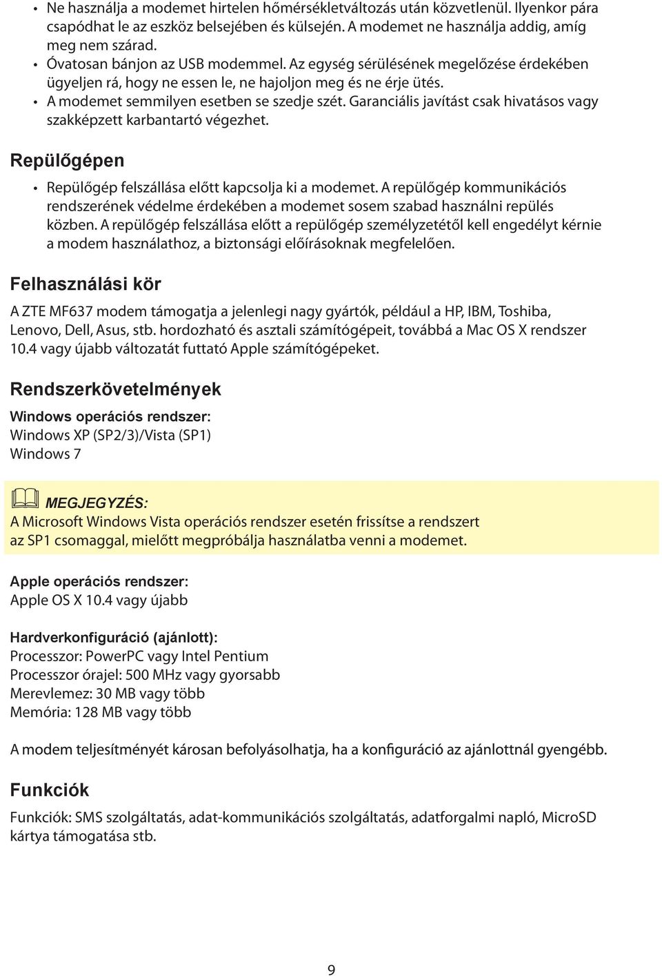 Garanciális javítást csak hivatásos vagy szakképzett karbantartó végezhet. Repülőgépen Repülőgép felszállása előtt kapcsolja ki a modemet.