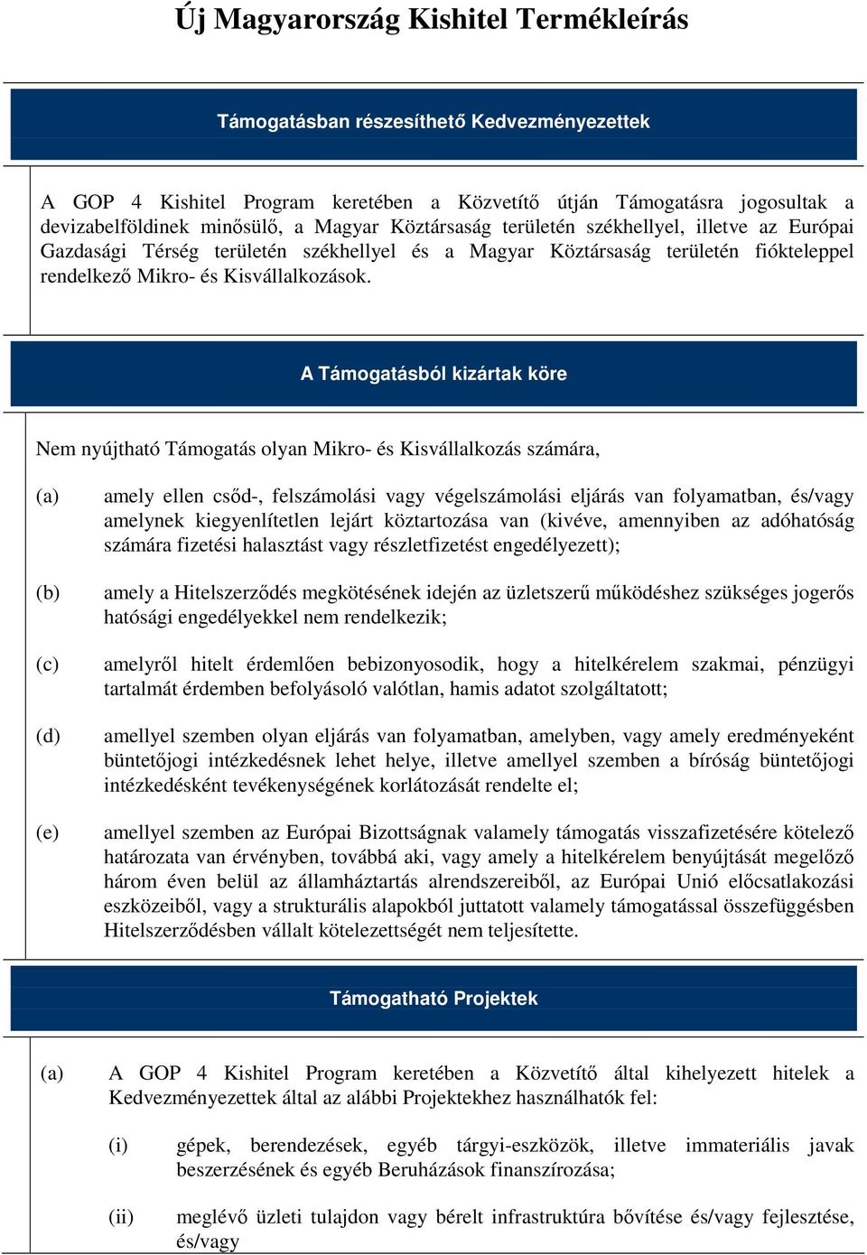 A Támogatásból kizártak köre Nem nyújtható Támogatás olyan Mikro- és Kisvállalkozás számára, (b) (d) (e) amely ellen csıd-, felszámolási vagy végelszámolási eljárás van folyamatban, és/vagy amelynek