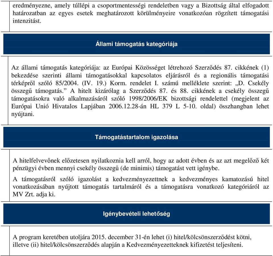 cikkének (1) bekezdése szerinti állami támogatásokkal kapcsolatos eljárásról és a regionális támogatási térképrıl szóló 85/2004. (IV. 19.) Korm. rendelet I. számú melléklete szerint: D.