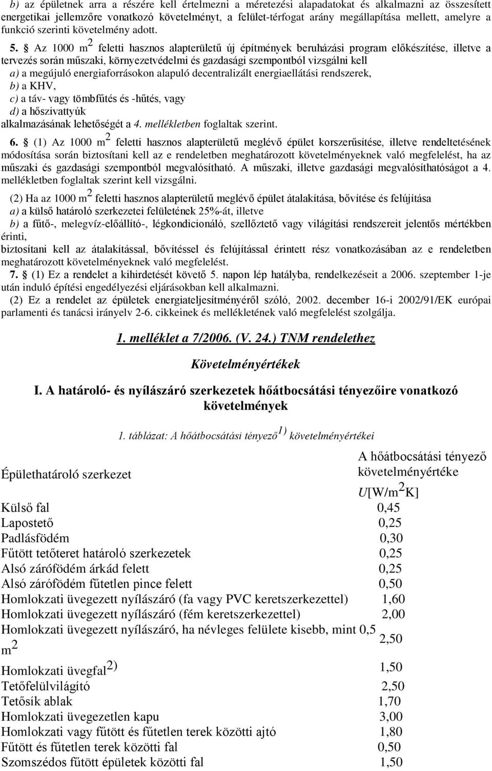 Az 1000 m 2 feletti hasznos alapterületű új építmények beruházási program előkészítése, illetve a tervezés során műszaki, környezetvédelmi és gazdasági szempontból vizsgálni kell a) a megújuló