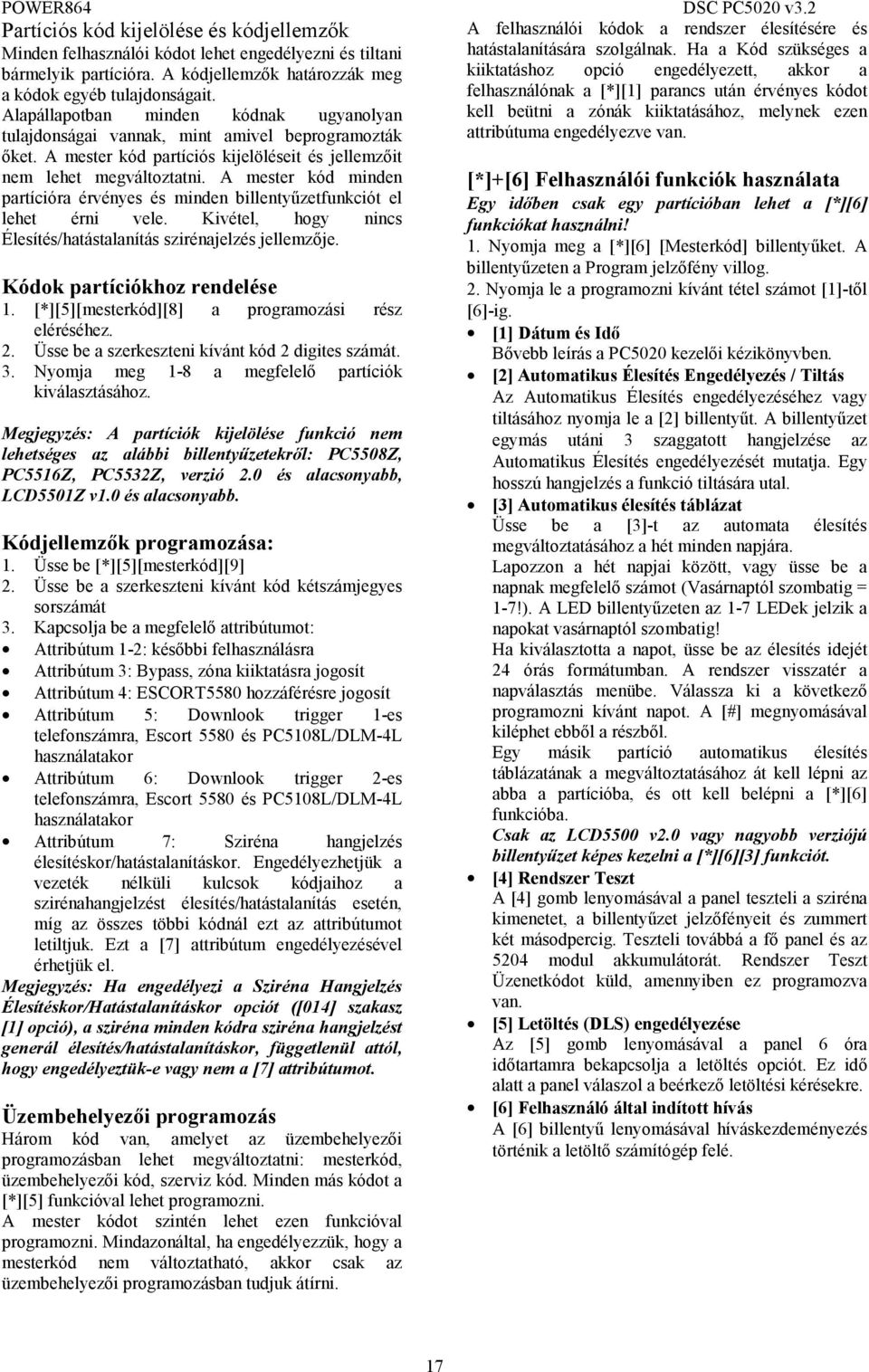 Partíciós kód kijelölése és kódjellemzők Minden felhasználói kódot lehet engedélyezni és tiltani bármelyik partícióra. A kódjellemzők határozzák meg a kódok egyéb tulajdonságait.