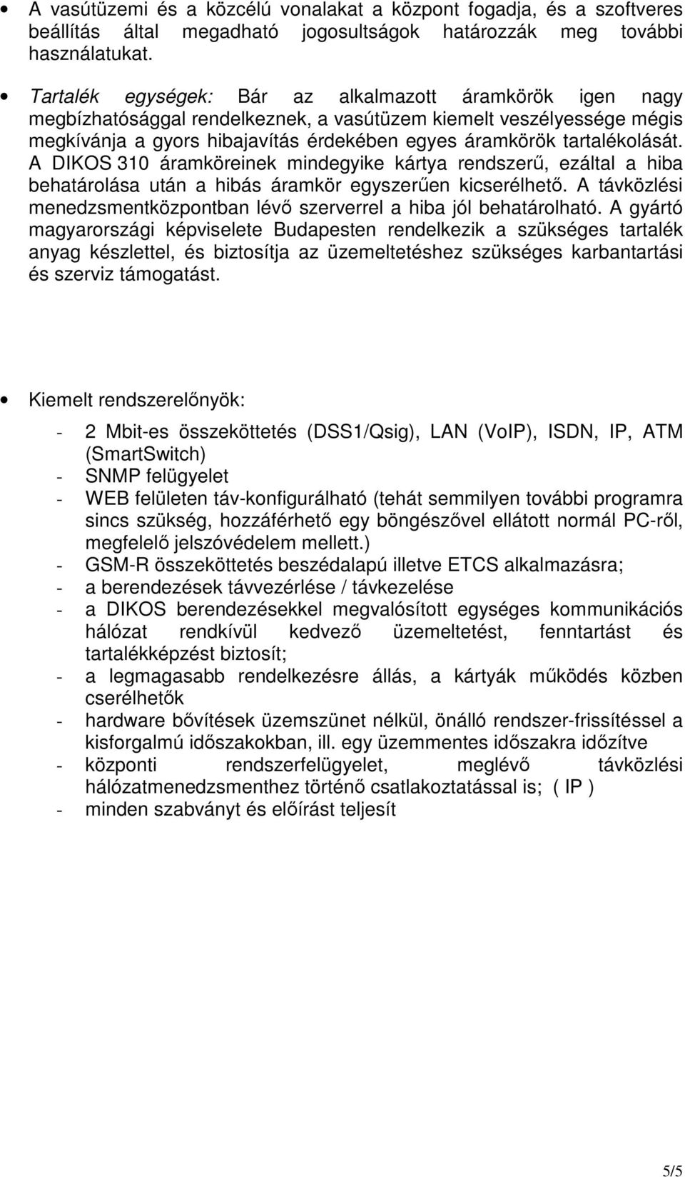 tartalékolását. A DIKOS 310 áramköreinek mindegyike kártya rendszerű, ezáltal a hiba behatárolása után a hibás áramkör egyszerűen kicserélhető.