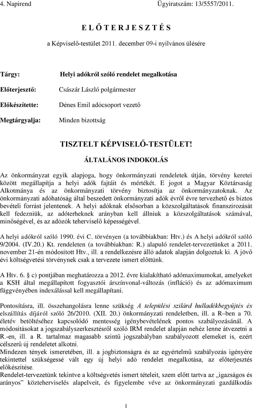 TISZTELT KÉPVISELŐ-TESTÜLET! ÁLTALÁNOS INDOKOLÁS Az önkormányzat egyik alapjoga, hogy önkormányzati rendeletek útján, törvény keretei között megállapítja a helyi adók fajtáit és mértékét.